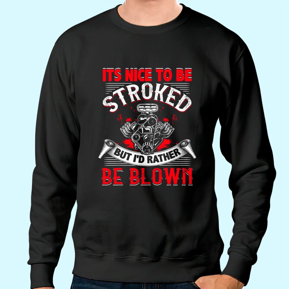 It's Nice To Be Stroked Funny Racing Mens Drag Race Gift Sweatshirt