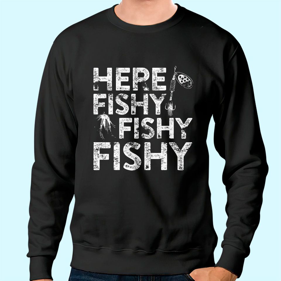 Here Fishy Fishy Fishy Sweatshirt Fisherman Sweatshirt