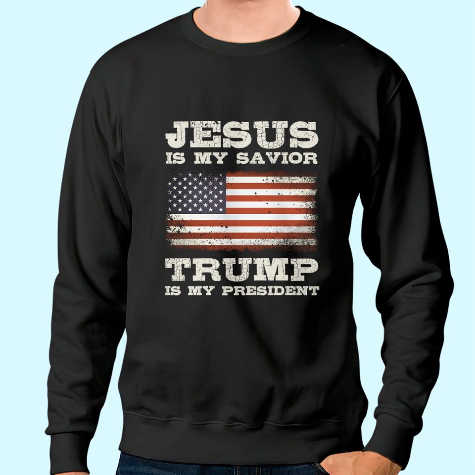 Jesus Is My Savior, Trump Is My President Sweatshirt