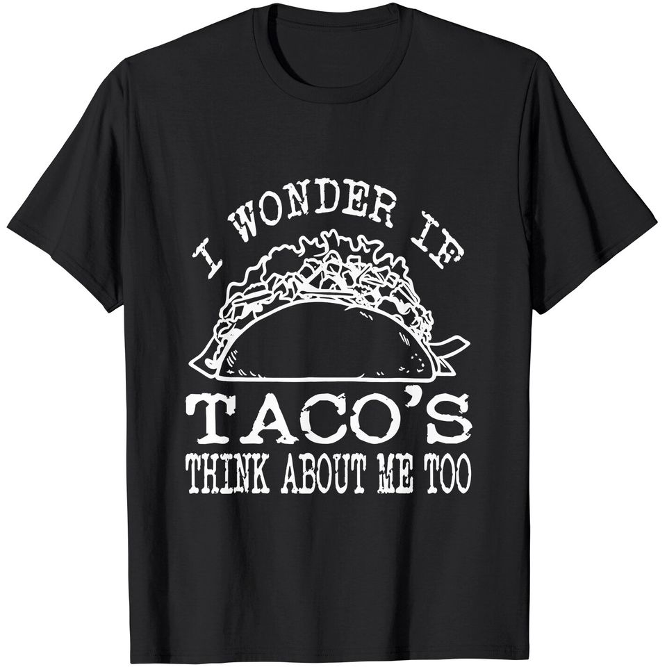 I Wonder If Tacos Think About Me Too T-Shirt
