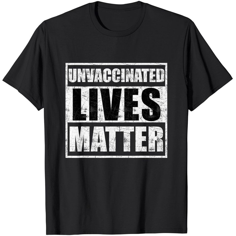 Unvaccinated lives matter T-Shirt