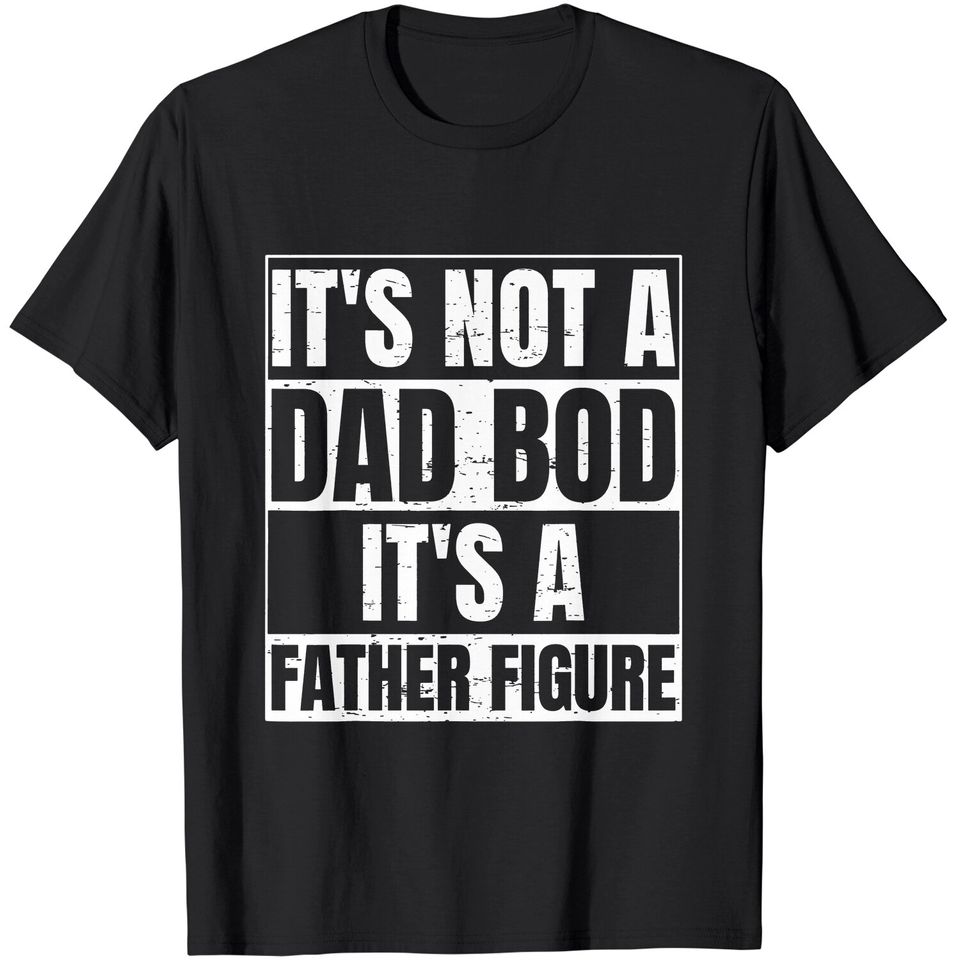 Men's T Shirt It's Not A Dad Bod It's A Father Figure