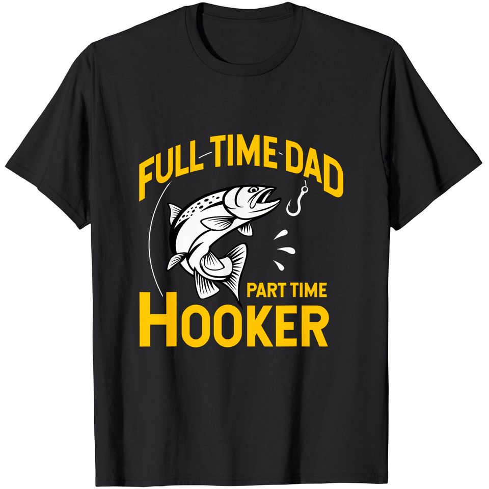 Mens Full time Dad Part time Hooker - Funny Father's Day Fishing T-Shirt