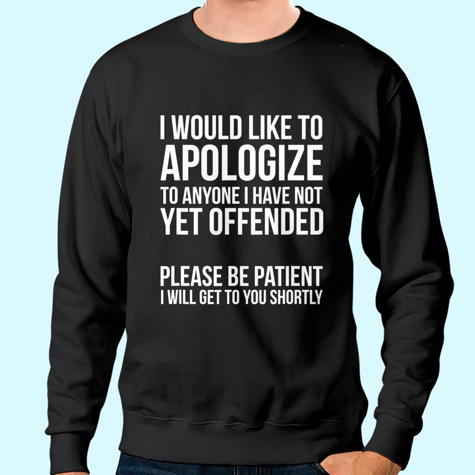 I Would Like To Apologize To Anyone Not Yet Offended Sweatshirt