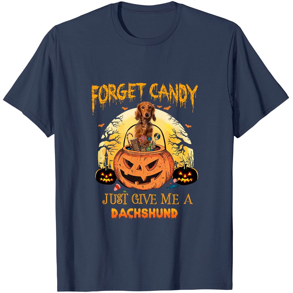 Forget Candy Just Give Me A Dachshund Dog T Shirt