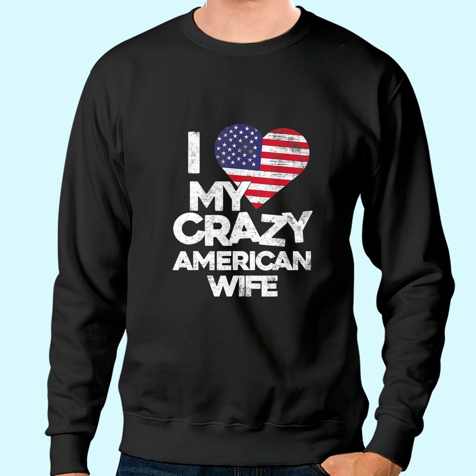 Mens I Love My Crazy American Wife Sweatshirt
