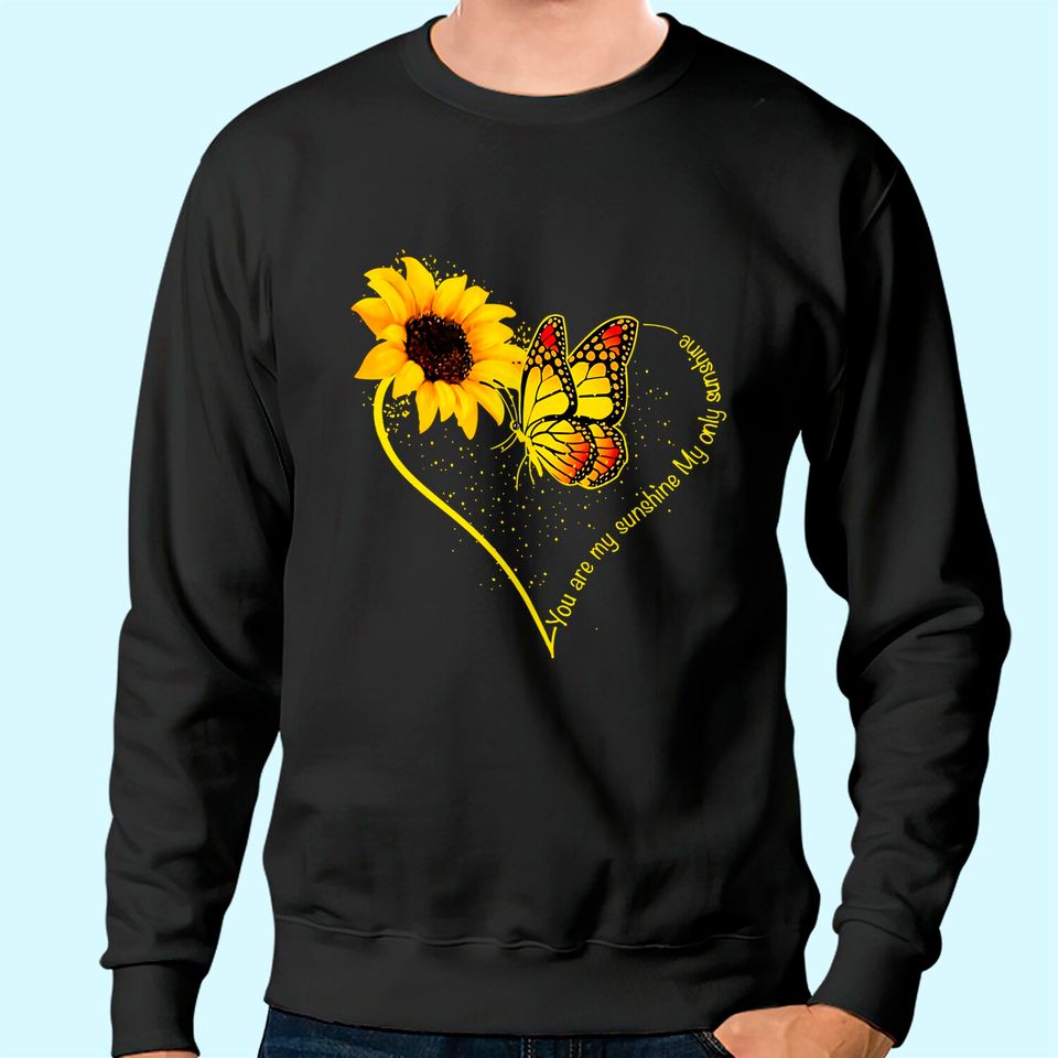 Butterfly You Are My Sunshine My Only Sunshine Sunflower Sweatshirt