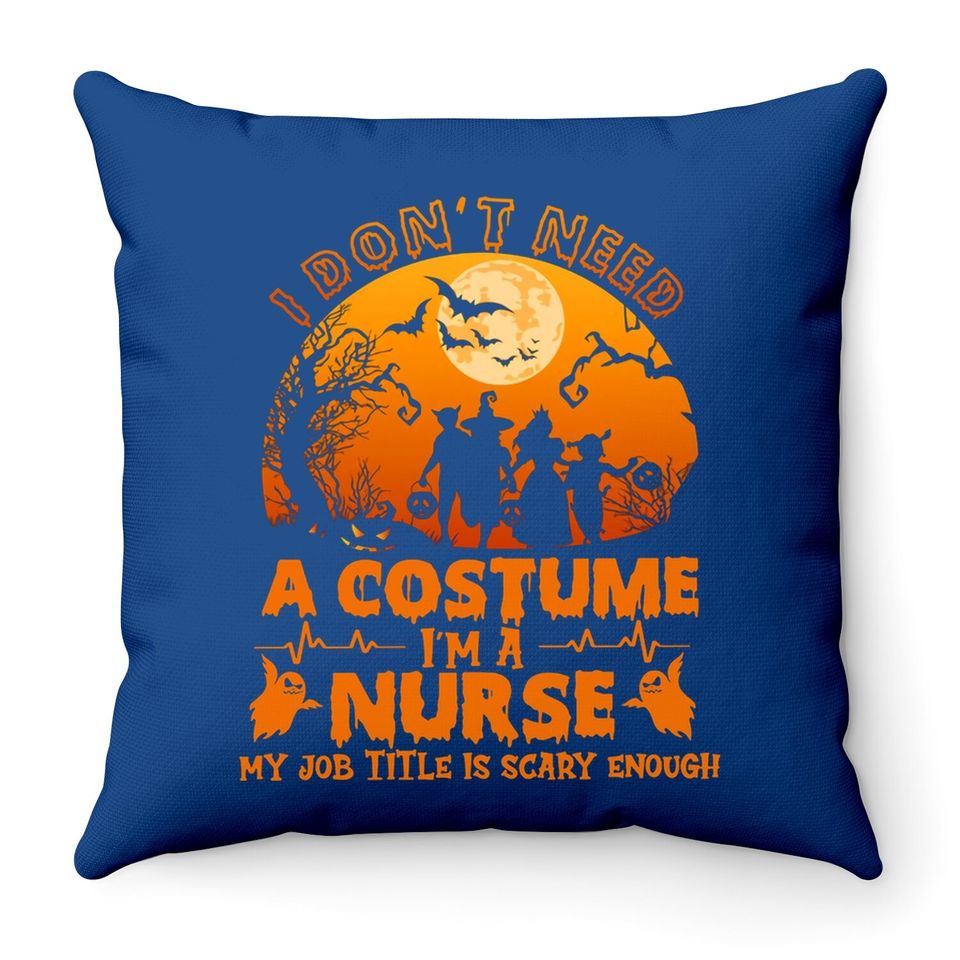 I Don’t Need A Costume I'm A Nurse My Job Title Scare Enough Throw Pillow