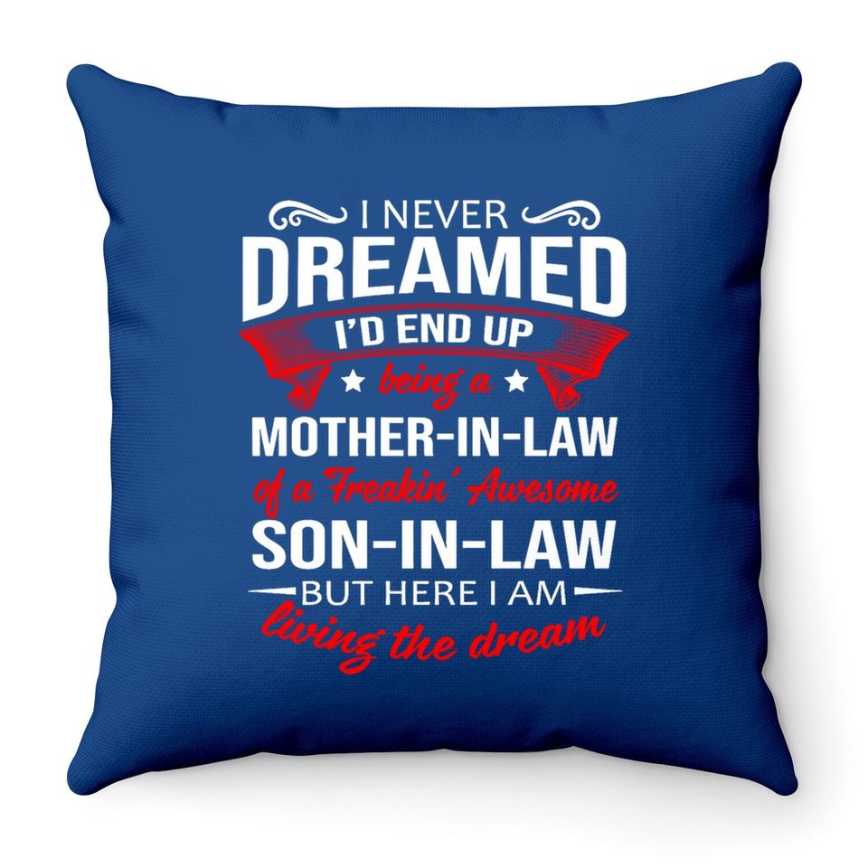 I Never Dreamed I'd End Up Being A Mother In Law Of A Freakin' Awesome Son In Law Throw Pillow