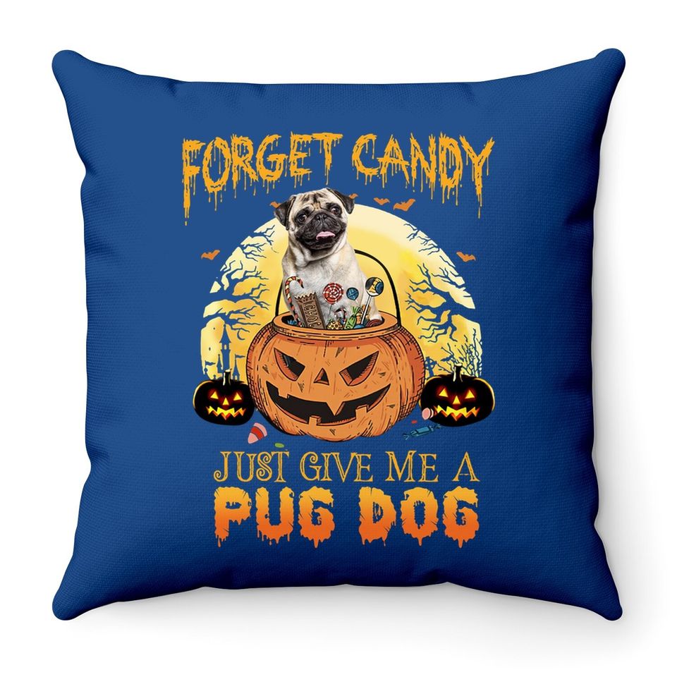 Foget Candy Just Give Me A Pug Dog Throw Pillow