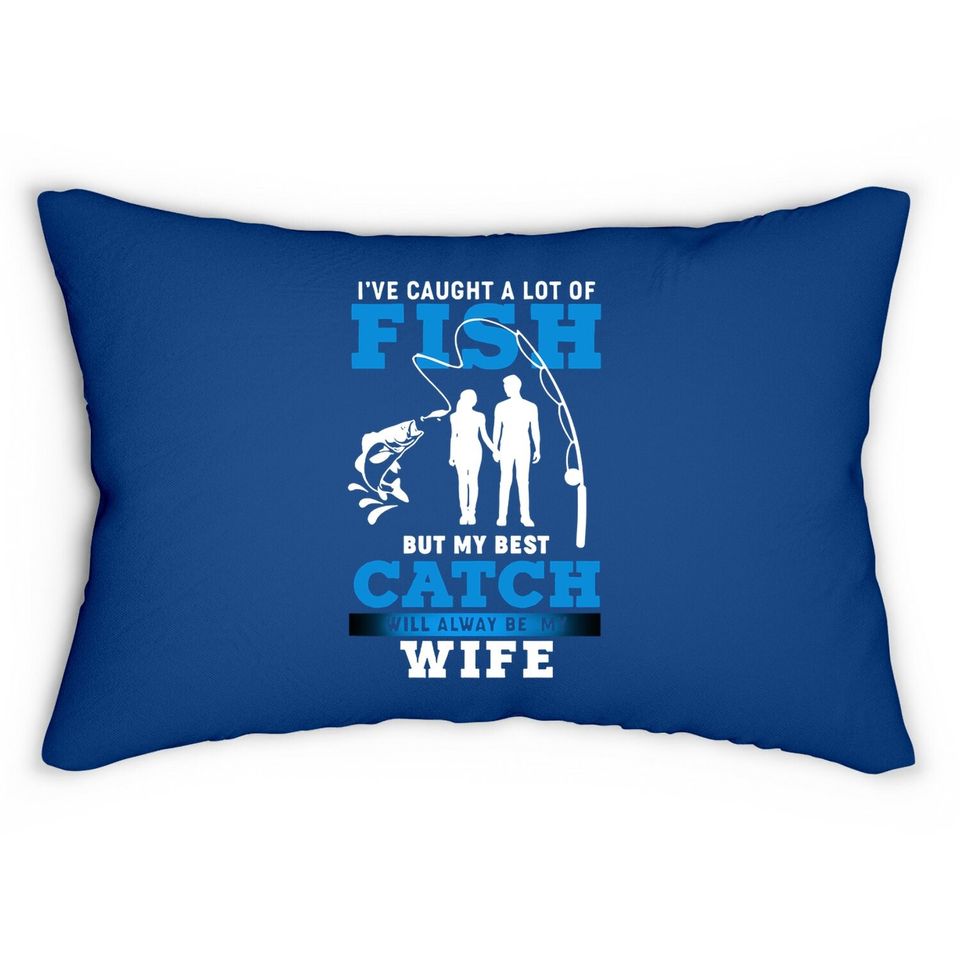 I've Caught A Lot Of Fish But My Best Catch Will Always Be My Wife Lumbar Pillow