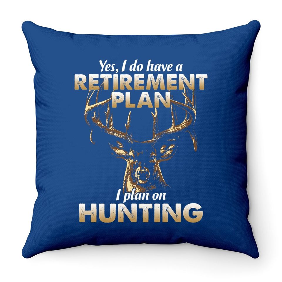 I Do Have A Retirement Plan I Plan On Hunting Throw Pillow