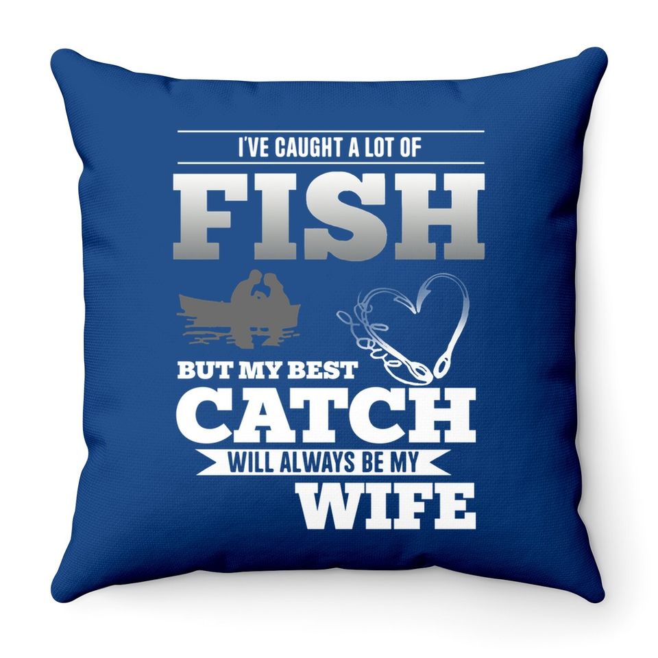 My Best Catch Will Always Be My Wife Fishing Throw Pillow