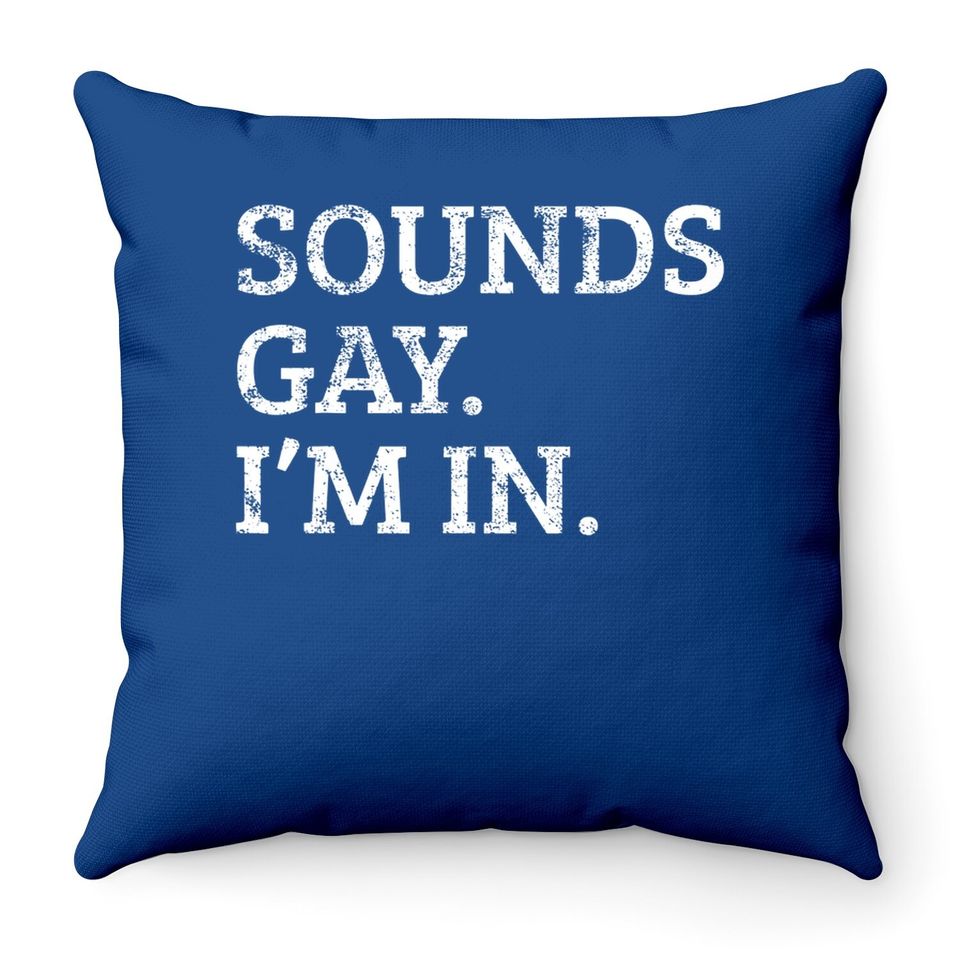 Sounds Gay Im In Funny Throw Pillow