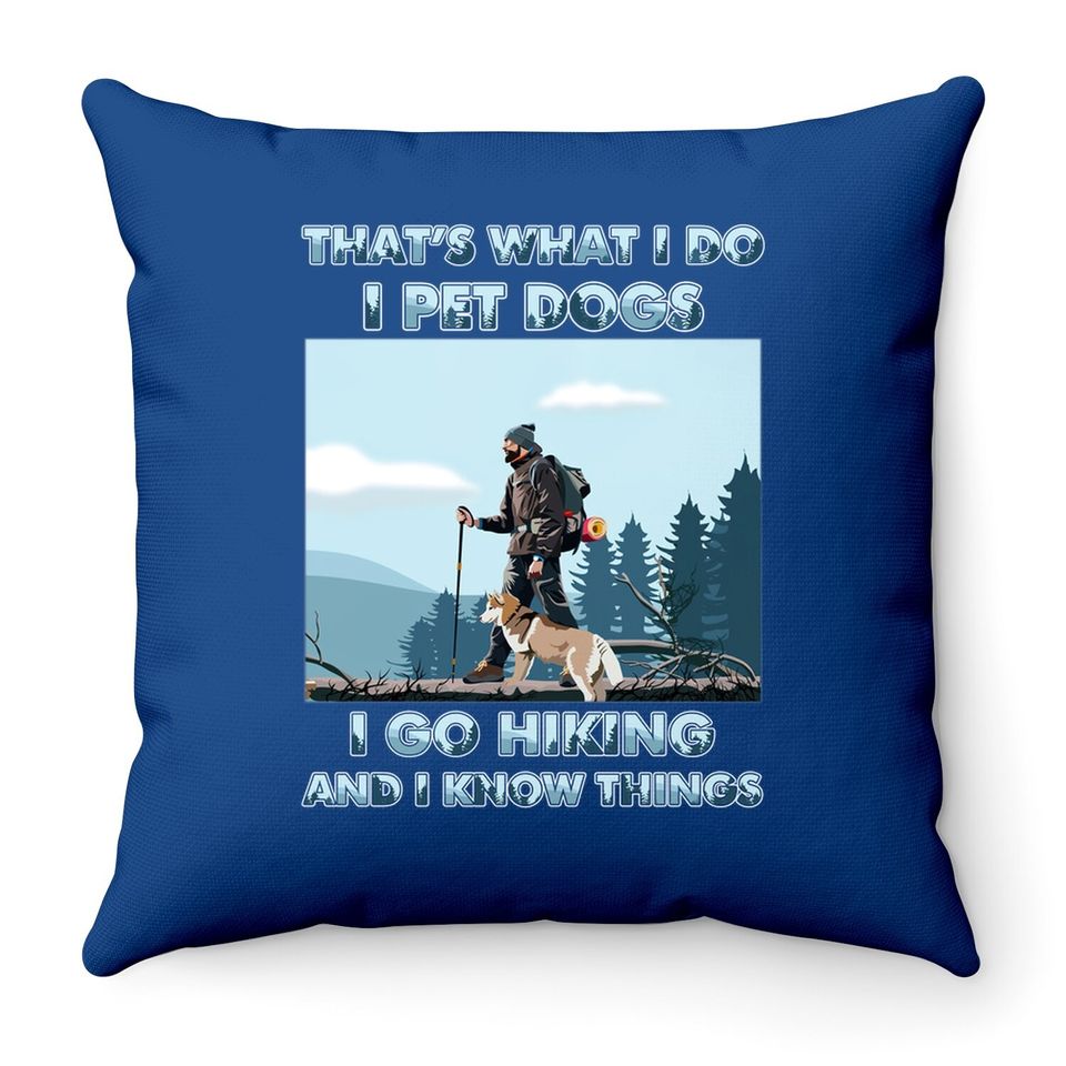 That's What I Do I Pet Dogs I Go Hiking And I Know Things Throw Pillow