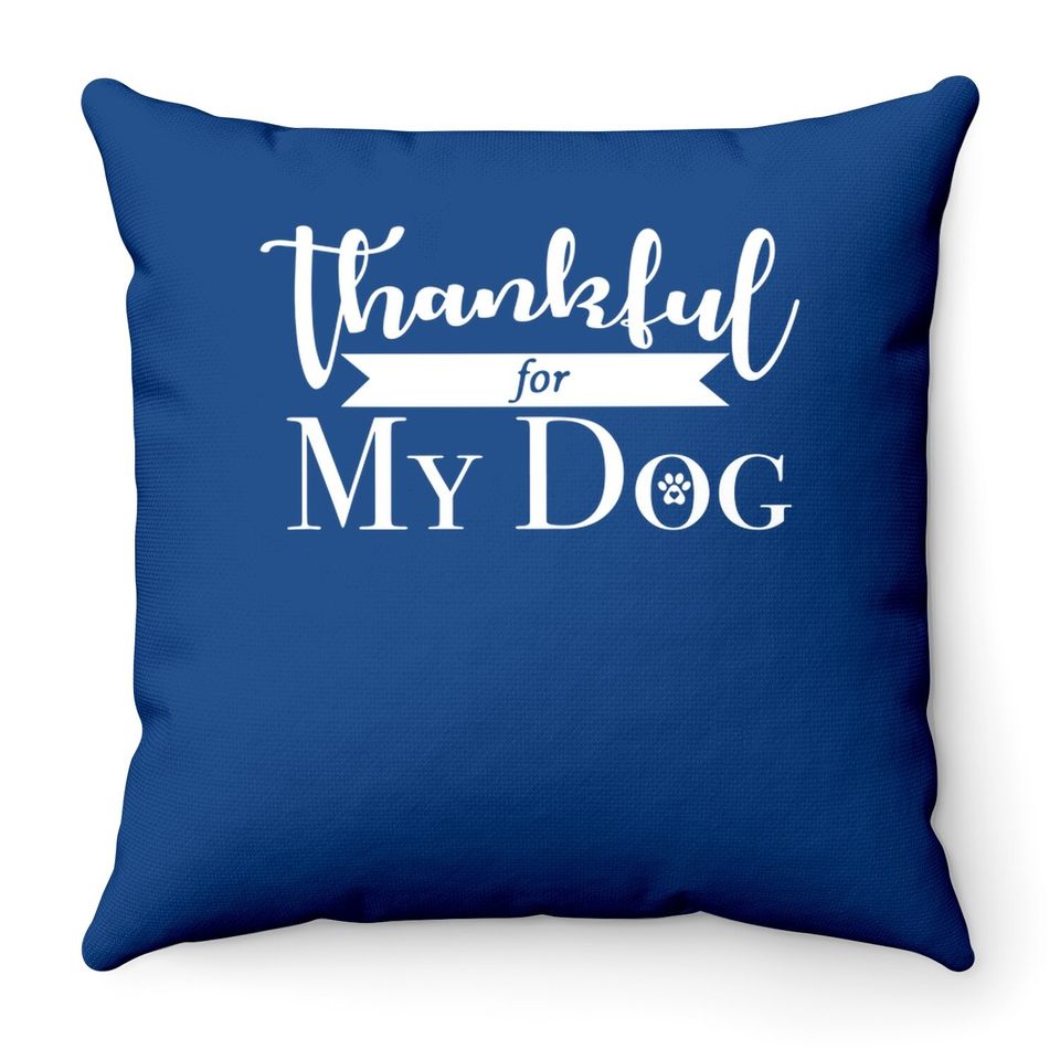 Thankful For My Dog Throw Pillow