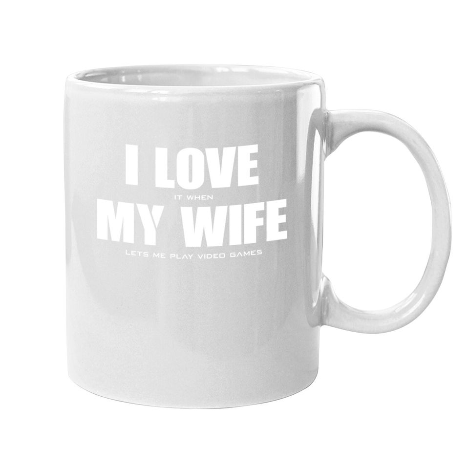 Men's Mugs I LOVE it when MY WIFE let's me play video games