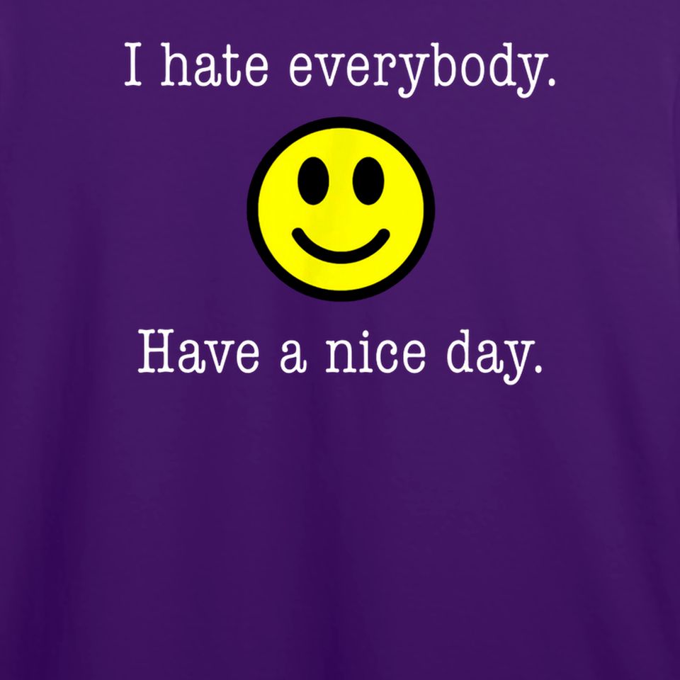 I Hate Everybody Have a Nice Day Smiley Tshirt