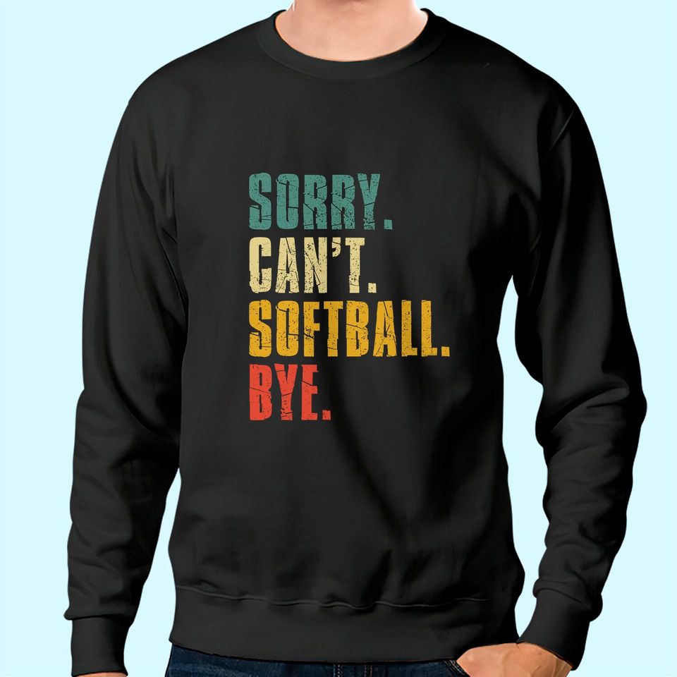 Sorry Can't Softball Bye Vintage Retro Softball Gift Sweatshirt