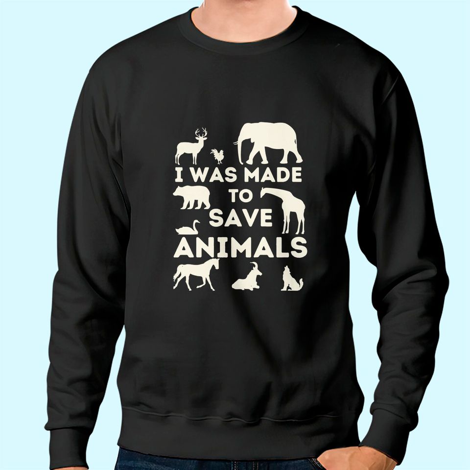 I Was Made To Save Animals - Animal Rescue & Protection Sweatshirt