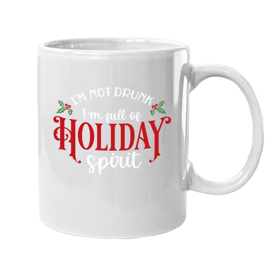 I'm Not Drunk I'm Full Of Holiday Spirit Great for Crafting Christmas Mugs