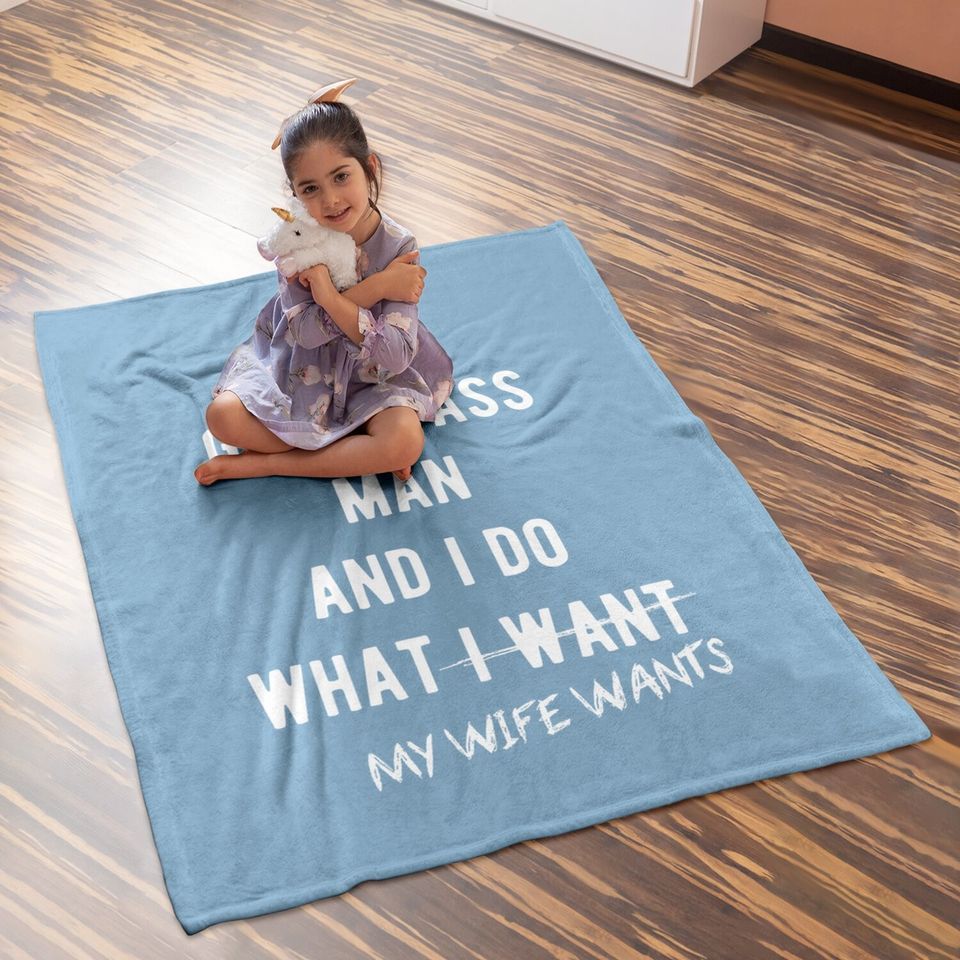 Grown Ass Man I Do What My Wife Wants Baby Blanket Funny Husband Fathers Day Baby Blanket