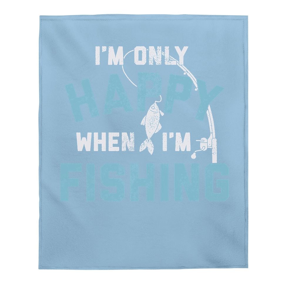 I'm Only Happy When I'm Fishing Baby Blanket Funny Fathers Day Outdoor Hobby Gift Baby Blanket