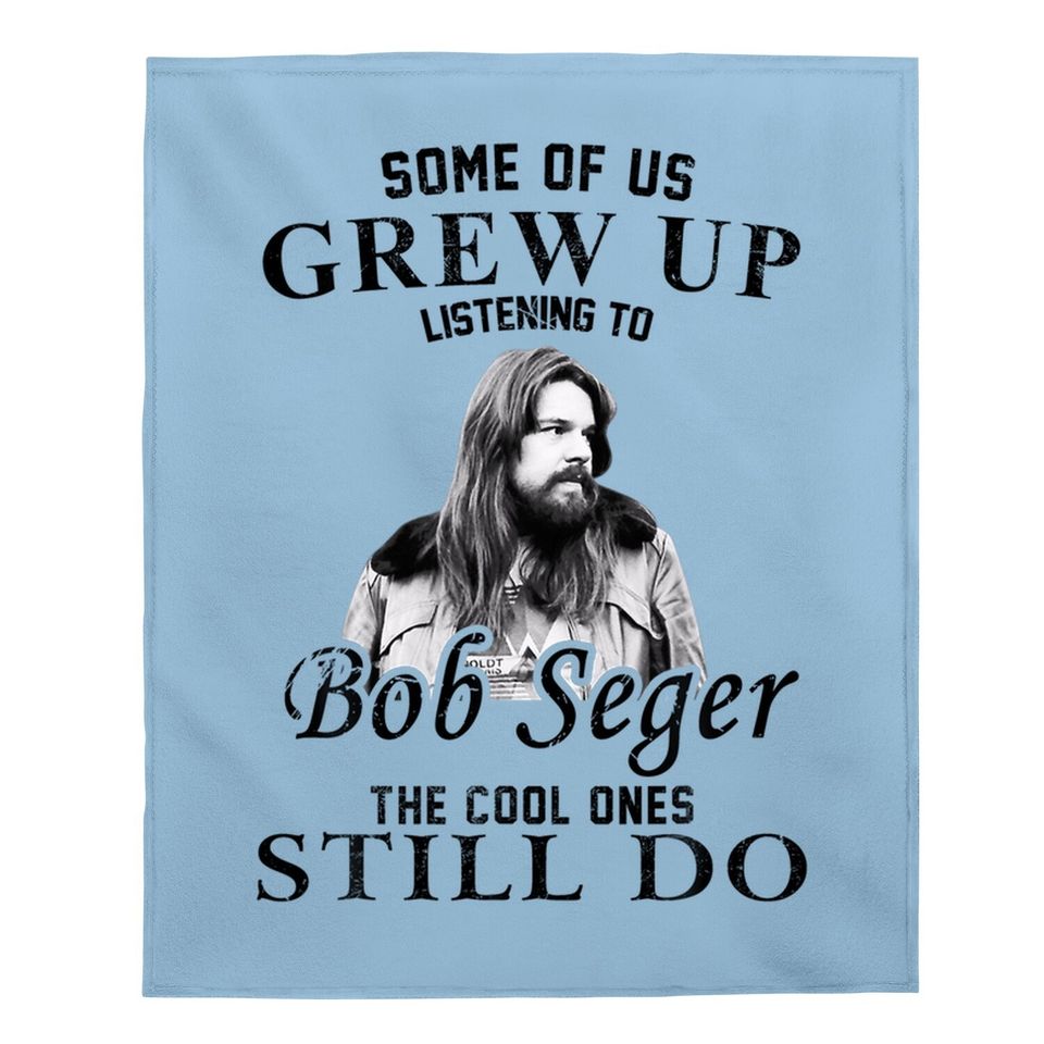 Some Of Us Grew Up Listening To Bob Idol Seger Country Music Baby Blanket