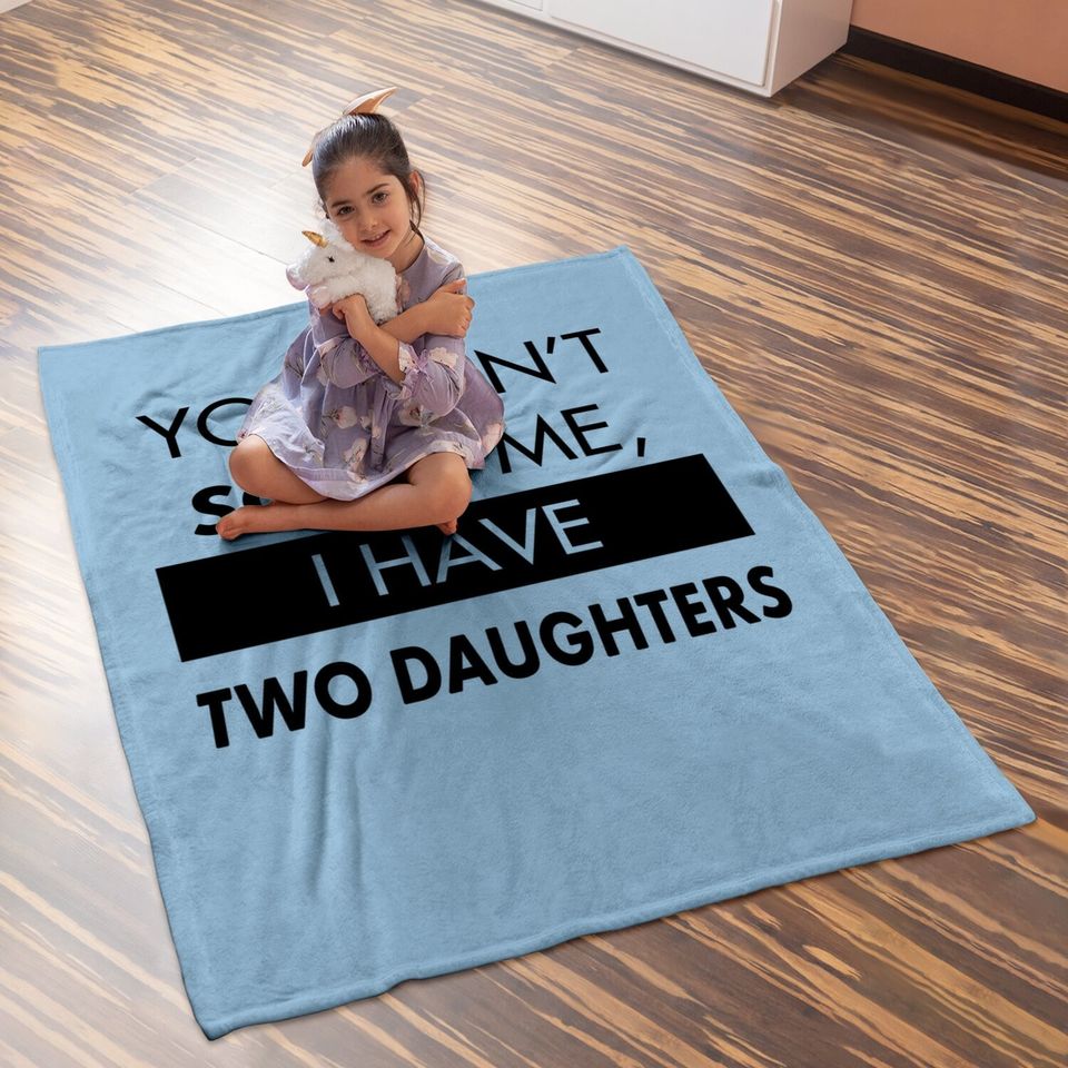 You Can't Scare Me, I Have Two Daughters | Funny Dad Daddy Cute Joke Baby Blanket