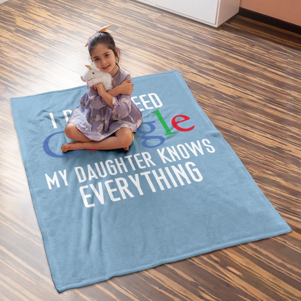 I Don't Need Google, My Daughter Knows Everything Funny Dad Daddy Cute Joke Baby Blanket