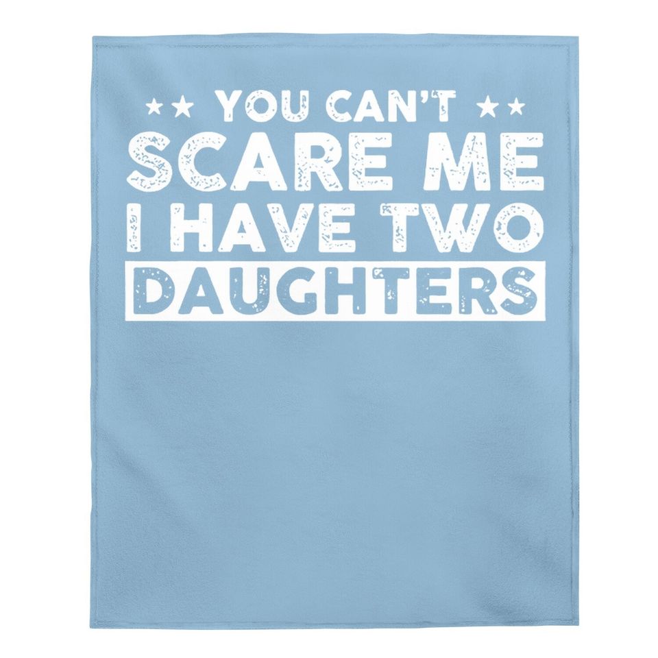 You Can't Scare Me, I Have Two Daughters, Funny Dad Baby Blanket, Cute Joke Baby Blanket Gifts For Daddy