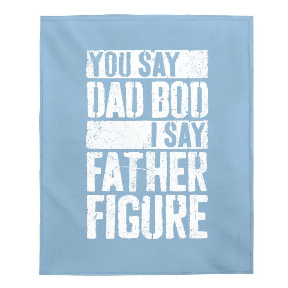 Baby Blanket You Say Dad Bod I Say Father Figure
