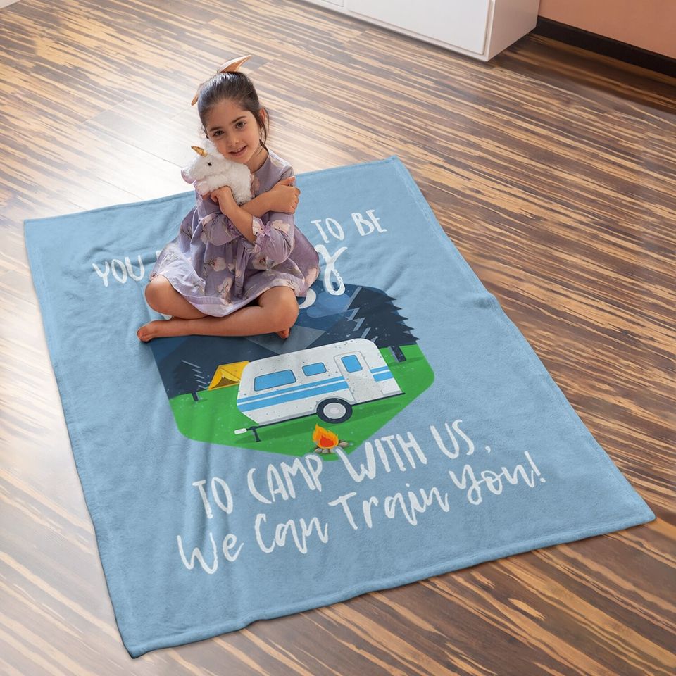 You Don't Have To Be Crazy To Camp With Us Funny Gift Tbaby Blanket