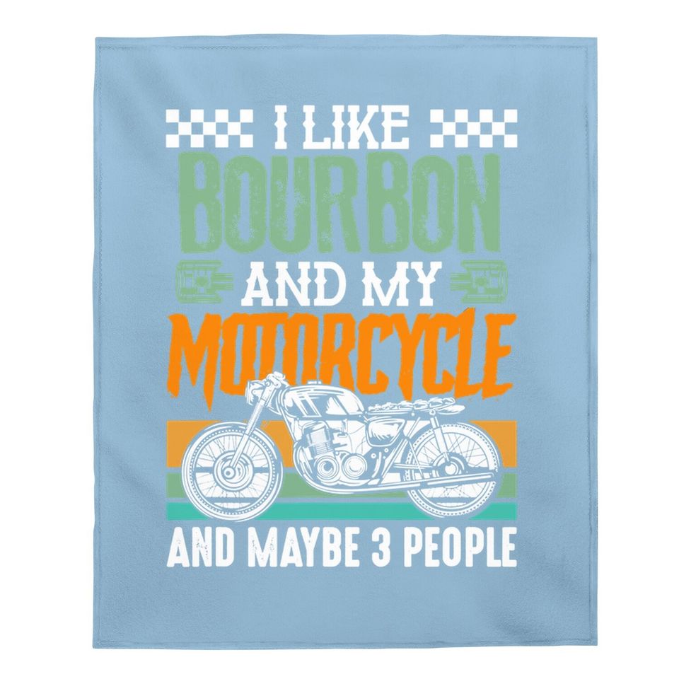 I Like Bourbon And My Motorcycle And Maybe 3 People Rider Baby Blanket