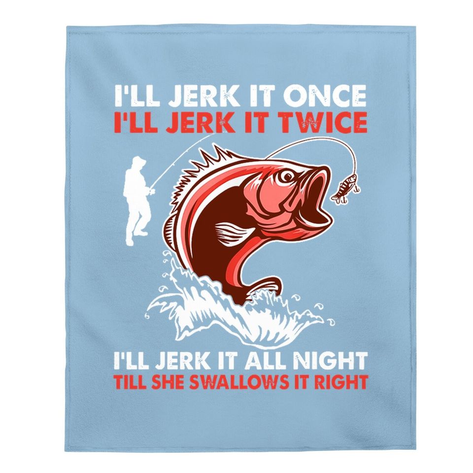 I'll Jerk It Once I'll Jerk It Twice Funny Fishing Lover Baby Blanket