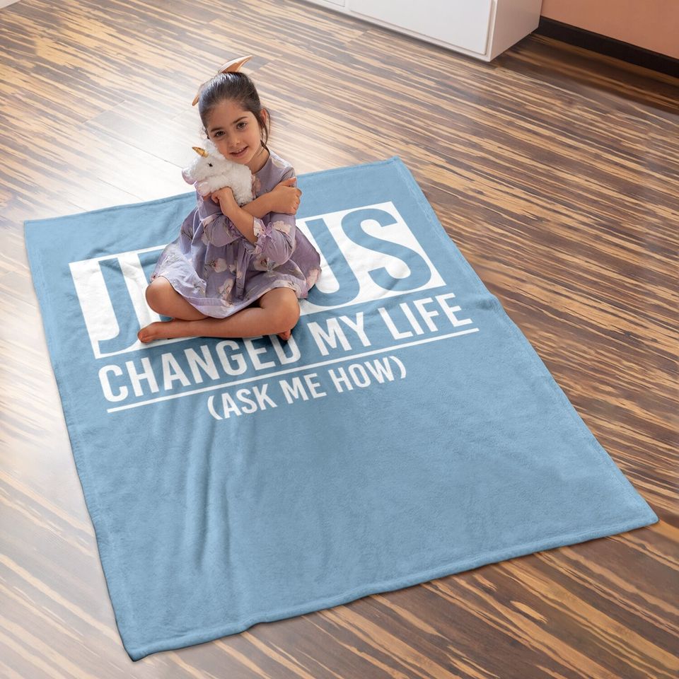 Jesus Changed My Life Ask Me How Jesus Baby Blanket