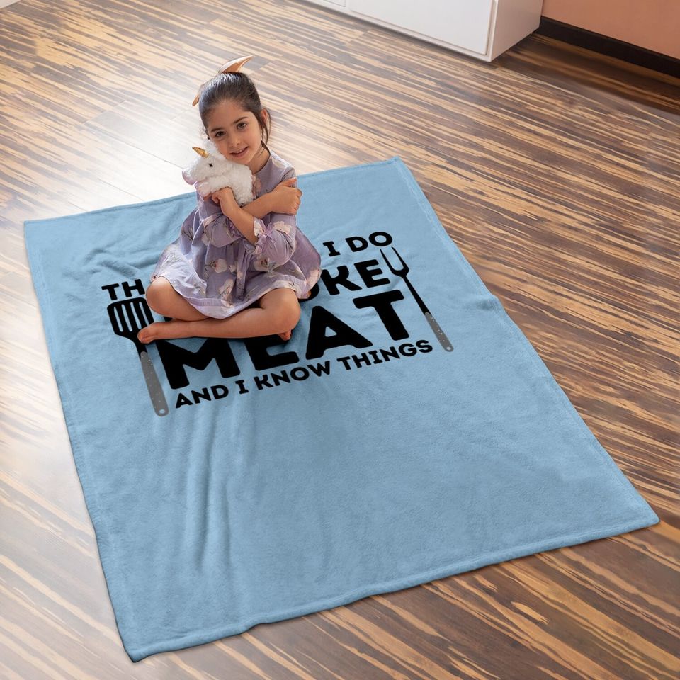 I Smoke Meat And I Know Things Bbq Smoker Barbecue Grilling Baby Blanket
