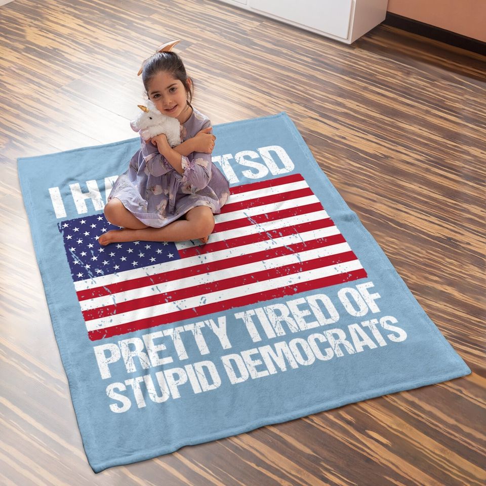 I Have Ptsd Pretty Tired Of Stupid Democrats Baby Blanket