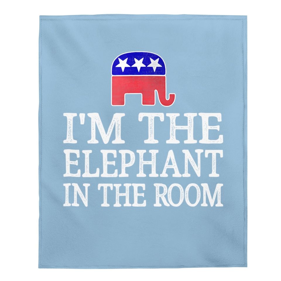 I'm The Elephant In The Room - Republican Conservative Baby Blanket