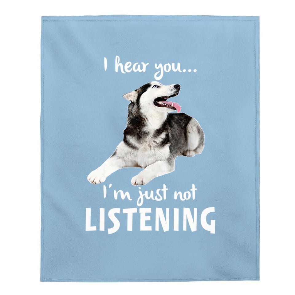 I Hear You I'm Just Not Listening Husky For Dog Lovers Baby Blanket