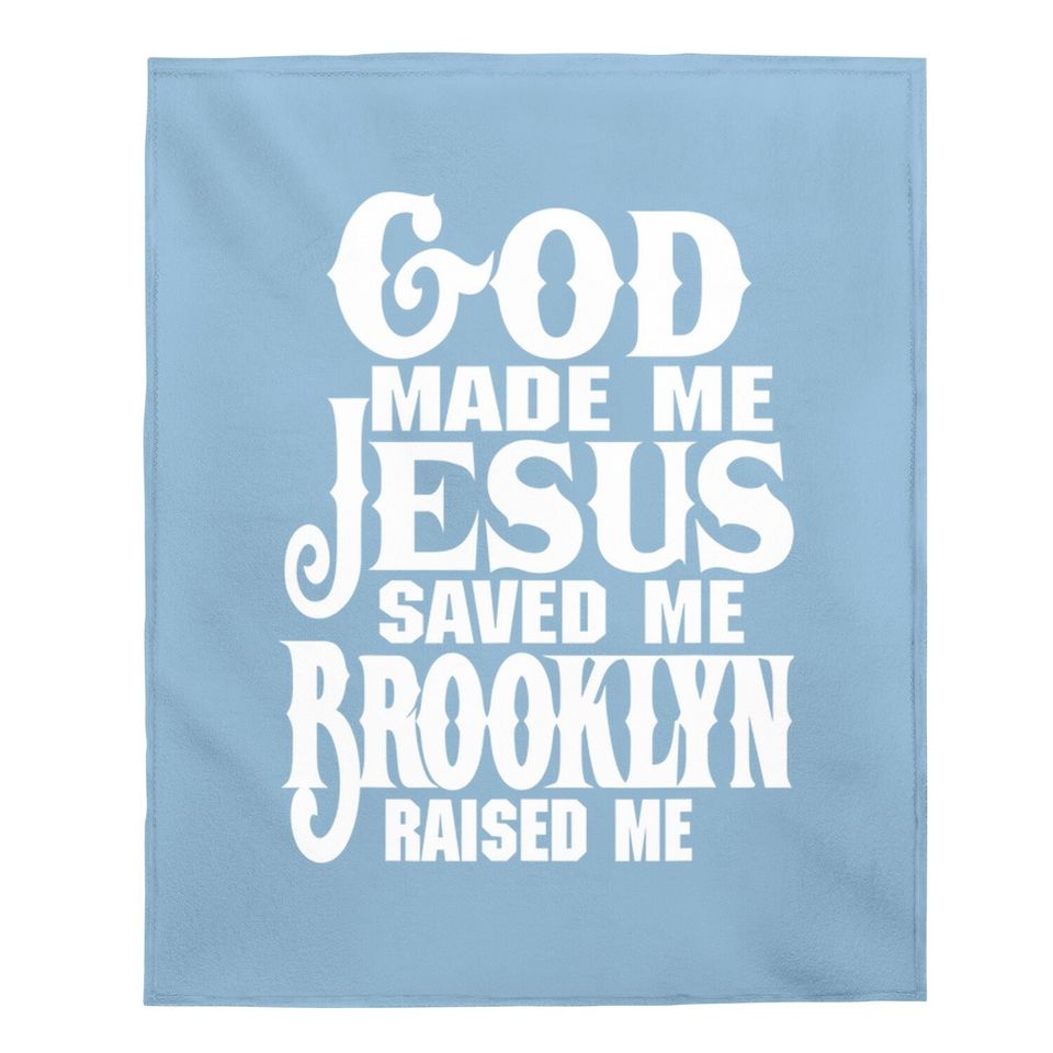 God Made Me Jesus Saved Me Brooklyn Raised Me Baby Blanket