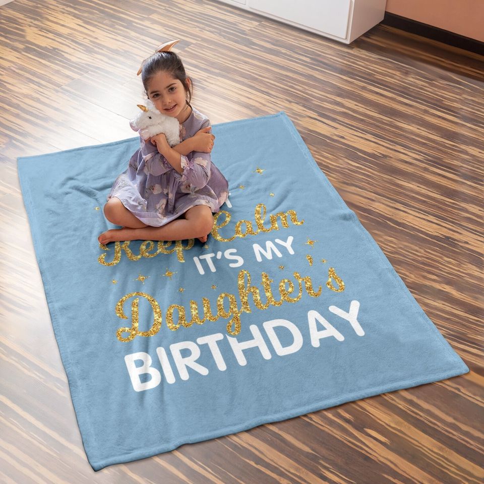 I Can't Keep Calm It's My Daughter Birthday Happy Dad Mom Baby Blanket
