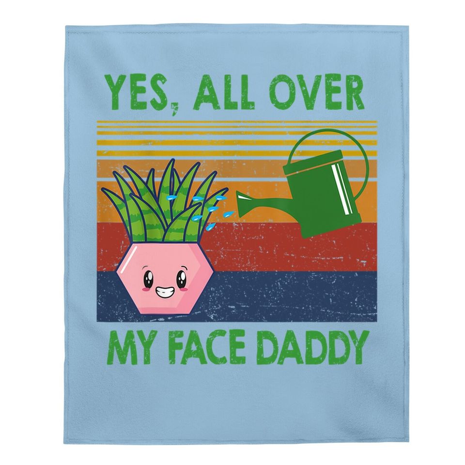 Yes All Over My Face Daddy Funny Plant Daddy Vintage Baby Blanket