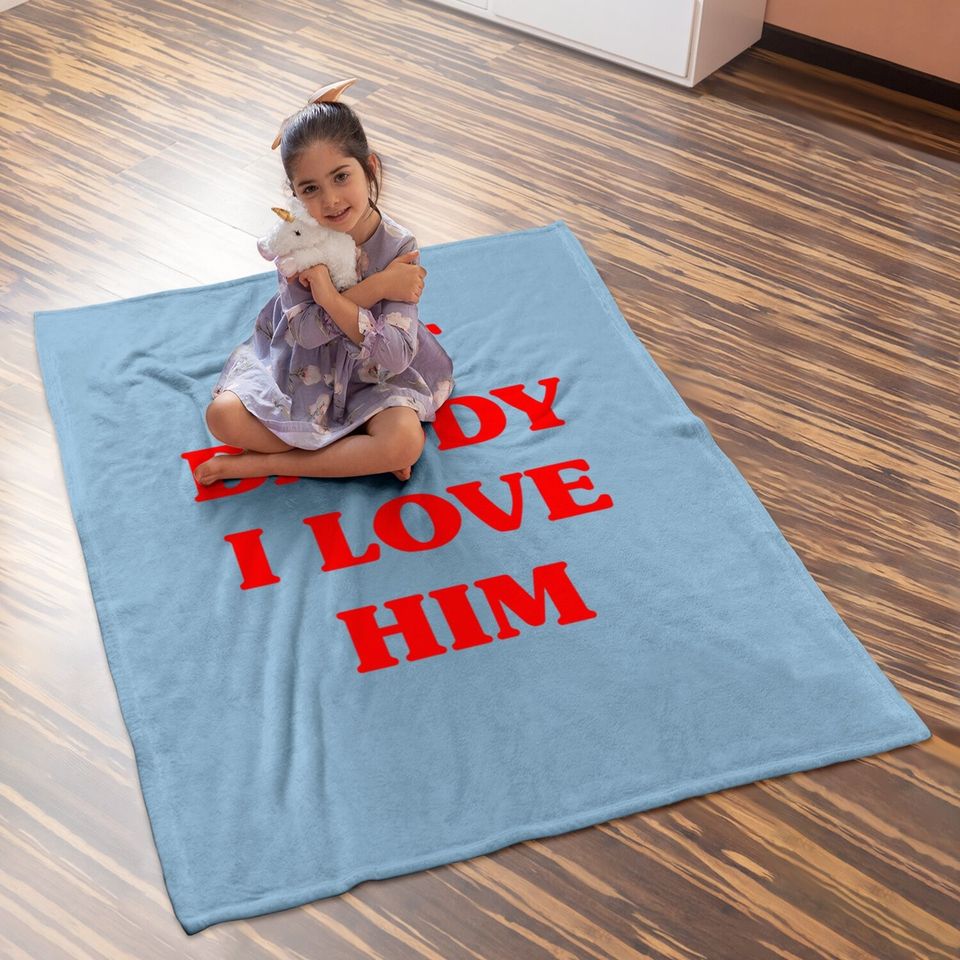 But Daddy I Love Him Baby Blanket Funny Proud But Daddy I Love Him Baby Blanket