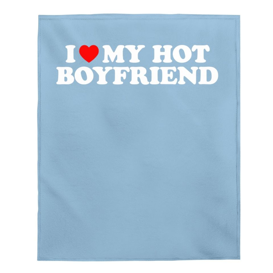 I Love My Hot Boyfriend Baby Blanket
