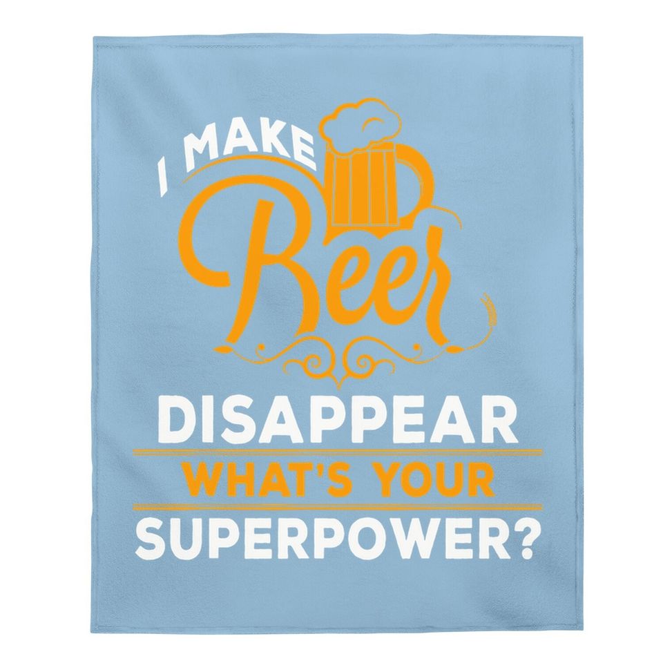I Make Beer Disappear What's Your Superpower Beer Lover Baby Blanket