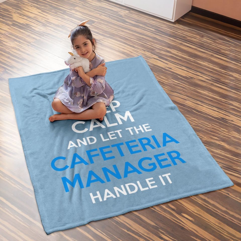 Keep Calm And Let The Cafeteria Manager Handle It Baby Blanket