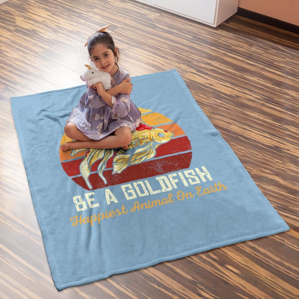 Be A Goldfish Happiest Animal On The Planet Baby Blanket