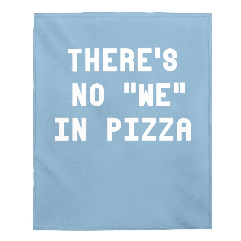 There's No We In Pizza Baby Blanket