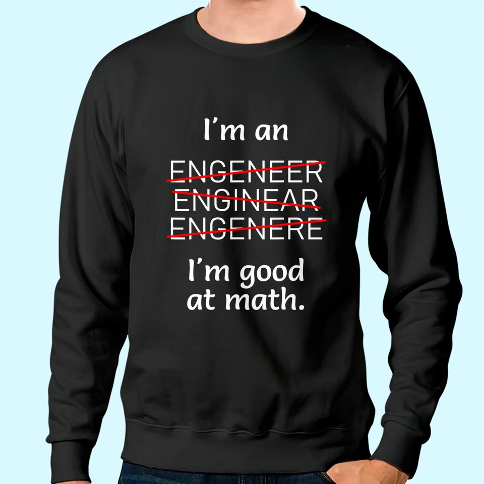 I'm an Engineer I'm good at Math Misspelled Sweatshirt